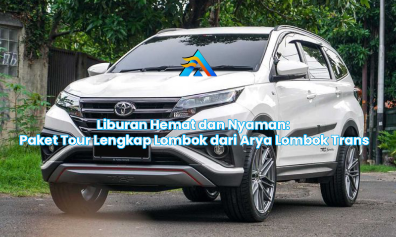 Liburan Hemat dan Nyaman: Paket Tour Lengkap Lombok dari Arya Lombok Trans