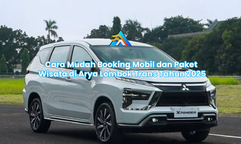 Cara Mudah Booking Mobil dan Paket Wisata di Arya Lombok Trans Tahun 2025