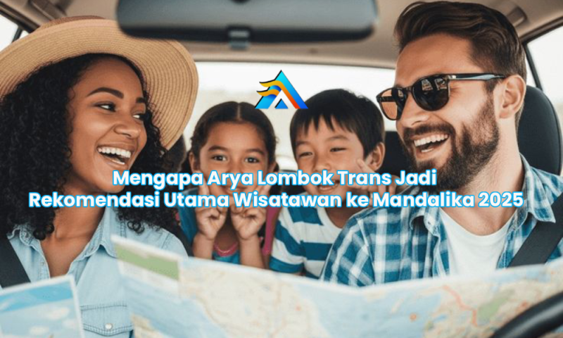 Mengapa Arya Lombok Trans Jadi Rekomendasi Utama Wisatawan ke Mandalika 2025