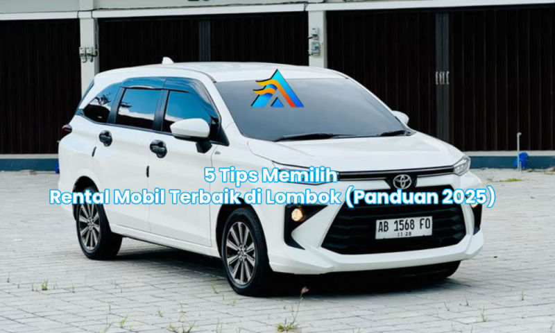 5 Tips Memilih Rental Mobil Terbaik di Lombok (Panduan 2025)