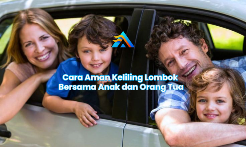 Cara Aman Keliling Lombok Bersama Anak dan Orang Tua