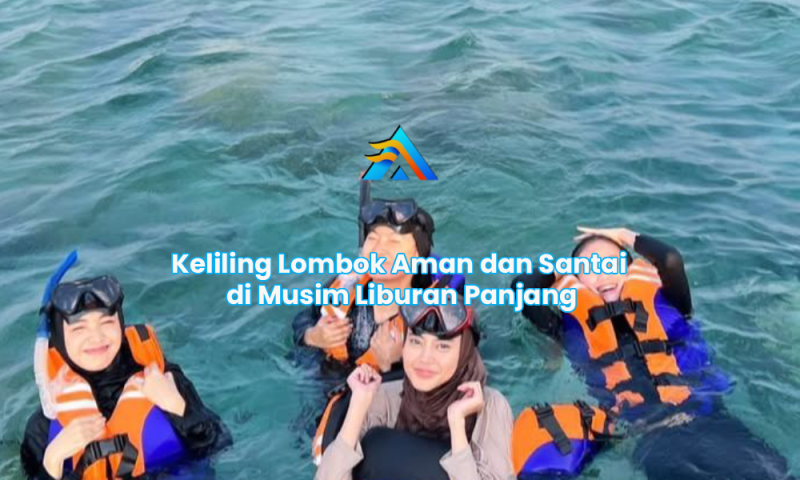 Keliling Lombok Aman dan Santai di Musim Liburan Panjang