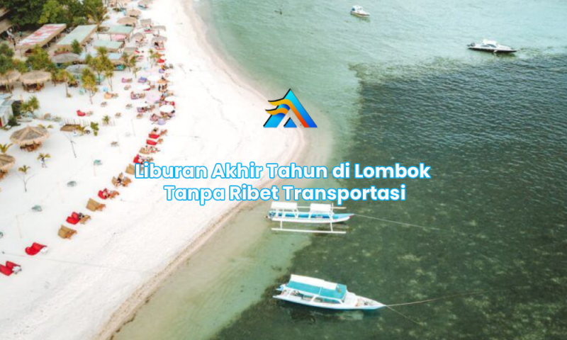 Liburan Akhir Tahun di Lombok Tanpa Ribet Transportasi
