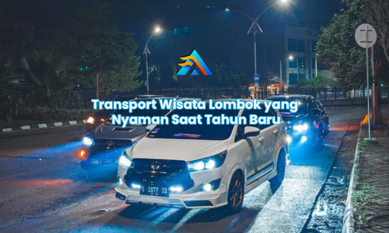 Transport Wisata Lombok yang Nyaman Saat Tahun Baru