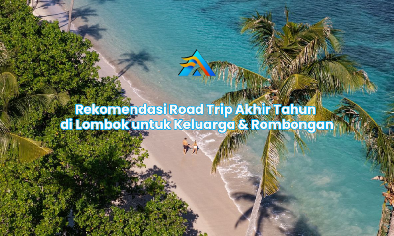 Rekomendasi Road Trip Akhir Tahun di Lombok untuk Keluarga & Rombongan