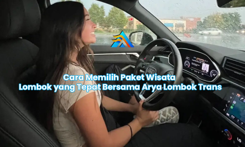 Cara Memilih Paket Wisata Lombok yang Tepat Bersama Arya Lombok Trans