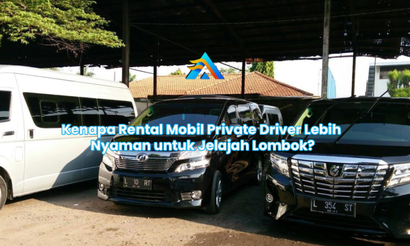 Kenapa Rental Mobil Private Driver Lebih Nyaman untuk Jelajah Lombok?