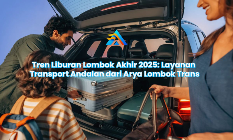 Tren Liburan Lombok Akhir 2025: Layanan Transport Andalan dari Arya Lombok Trans