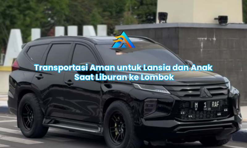 Transportasi Aman untuk Lansia dan Anak Saat Liburan ke Lombok