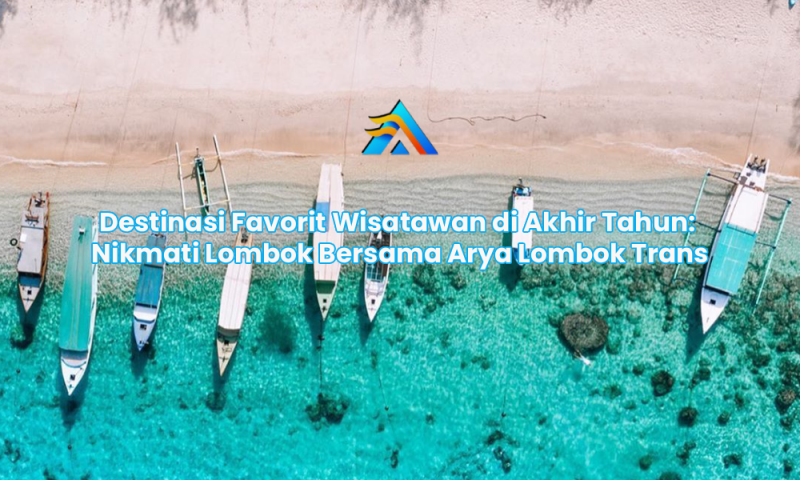 Destinasi Favorit Wisatawan di Akhir Tahun: Nikmati Lombok Bersama Arya Lombok Trans