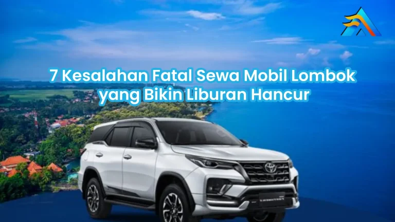 7 Kesalahan Fatal Sewa Mobil Lombok yang Bikin Liburan Hancur (+ Solusinya)