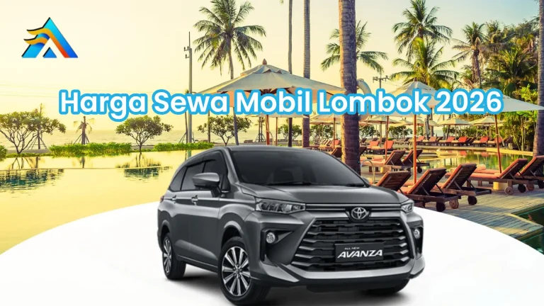 Harga Sewa Mobil Lombok 2026: Daftar Lengkap Semua Tipe + Panduan Transparan