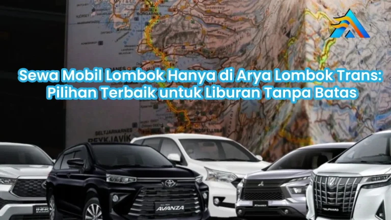 Sewa Mobil Lombok Hanya di Arya Lombok Trans: Pilihan Terbaik untuk Liburan Tanpa Batas