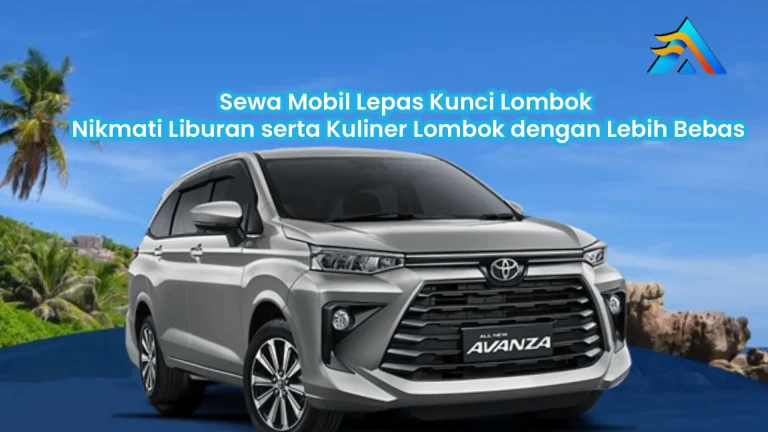 Sewa Mobil Lepas Kunci Lombok dan Nikmati Liburan serta Kuliner Lombok dengan Lebih Bebas
