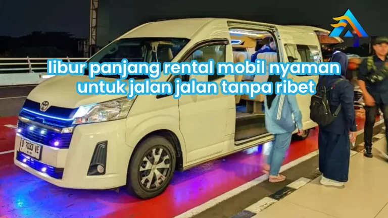 Libur Panjang Nyaman dengan Rental Mobil