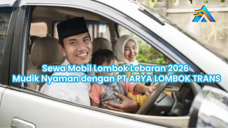 Sewa Mobil Lombok Lebaran 2026: Mudik Nyaman dengan PT ARYA LOMBOK TRANS