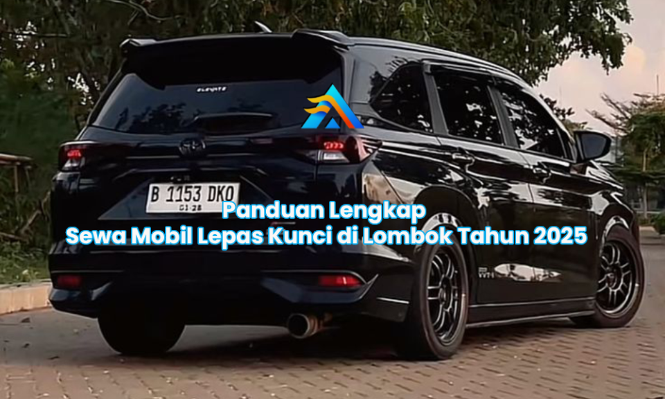 Panduan Lengkap Sewa Mobil Lepas Kunci di Lombok Tahun 2025