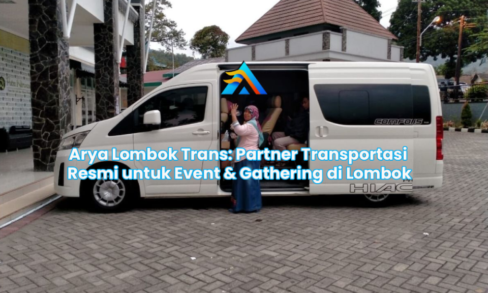 Arya Lombok Trans: Partner Transportasi Resmi untuk Event & Gathering di Lombok