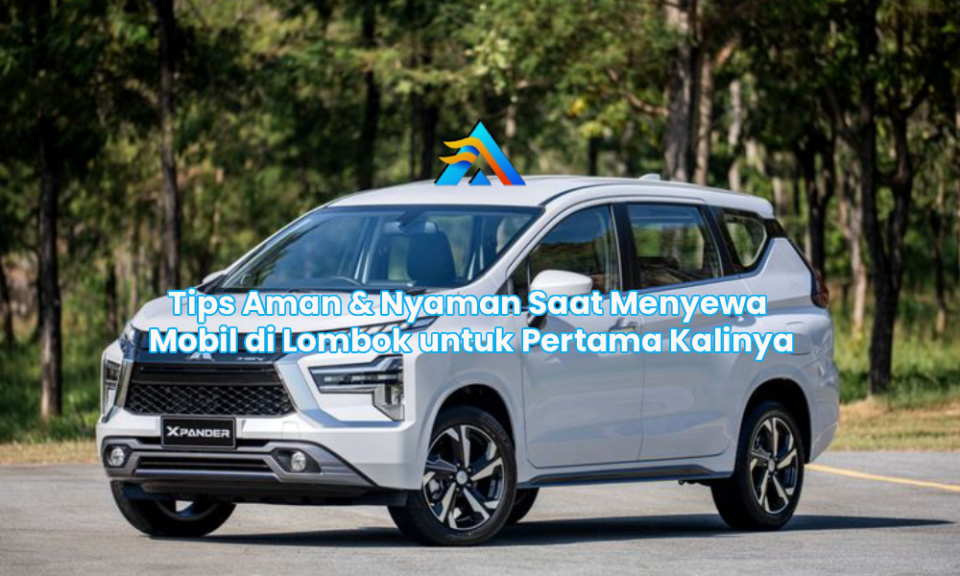 Tips Aman & Nyaman Saat Menyewa Mobil di Lombok untuk Pertama Kalinya