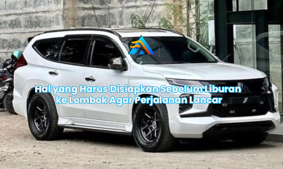 Hal yang Harus Disiapkan Sebelum Liburan ke Lombok Agar Perjalanan Lancar