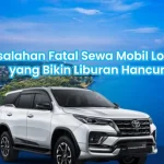 7 kesalahan fatal sewa mobil Lombok yang bikin rugi jutaan rupiah dan cara menghindarinya